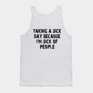 taking a sick day because i'm sick of people Tank Top